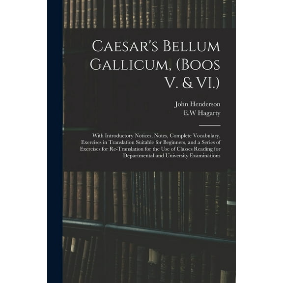 Caesar's Bellum Gallicum, (Boos V. & VI.): With Introductory Notices, Notes, Complete Vocabulary, Exercises in Translati, (Paperback)