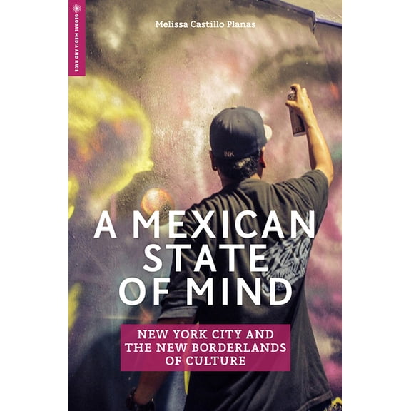 Global Media and Race: A Mexican State of Mind : New York City and the New Borderlands of Culture (Paperback)