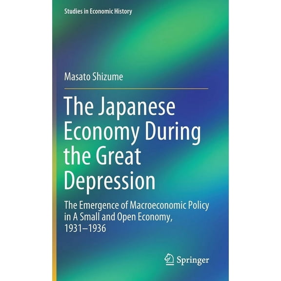 Studies in Economic History The Japanese Economy During the Great Depression: The Emergence of Macroeconomic Policy in a Small and Open Economy, 193, (Hardcover)