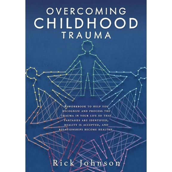 Overcoming Childhood Trauma: A workbook to help you recognize and process the trauma in your life so that fantasies are , (Paperback)