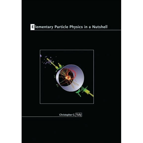 In a Nutshell Elementary Particle Physics in a Nutshell, Book 11, (Hardcover)