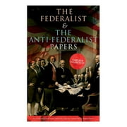 ALEXANDER HAMILTON; JAMES MADISON; JOHN JAY The Federalist & The Anti-Federalist Papers : Complete Collection: Including the U.S. Constitution, Declaration of Independence, Bill of Rights, Important Documents by the Founding Fathers & more (Paperback)
