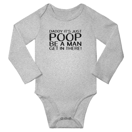 

Daddy It s Just Poop Be A Man Get In Here Funny Baby Long Sleeve Clothes Bodysuits Boy Girl Unisex (Gray 6M)
