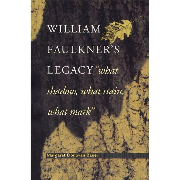 William Faulkner's Legacy : "What Shadow, What Stain, What Mark"