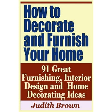 How to Decorate and Furnish Your Home - 91 Great Furnishing,