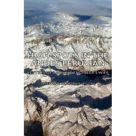 High Spots In The Andes Peruvian Letters Of A Mining