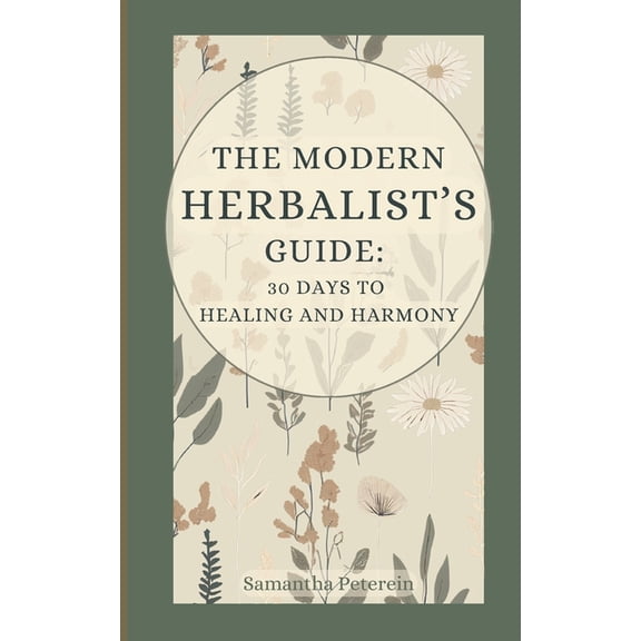 The Modern Herbalist's Guide: 30 Days to Healing and Harmony, (Paperback)