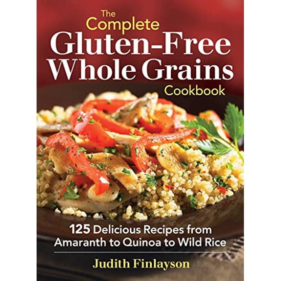 Pre-Owned The Complete Gluten-Free Whole Grains Cookbook: 125 Delicious Recipes from Amaranth to Quinoa to Wild Rice (Paperback) 0778804380 9780778804383