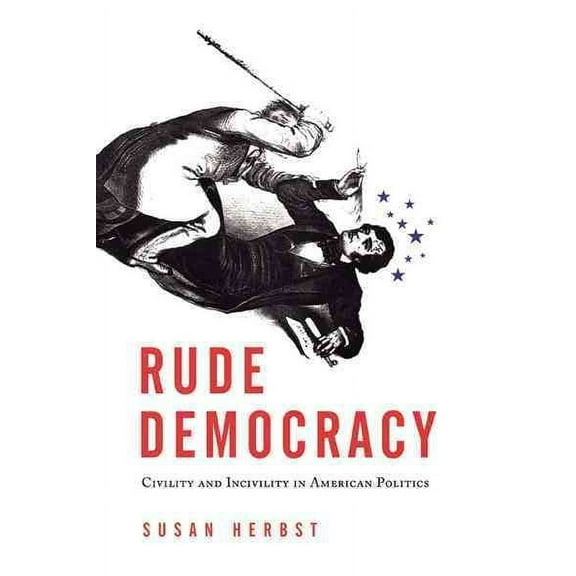 Rude Democracy : Civility and Incivility in American Politics (Hardcover)