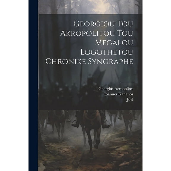 Georgiou Tou Akropolitou Tou Megalou Logothetou Chronike Syngraphe (Paperback)