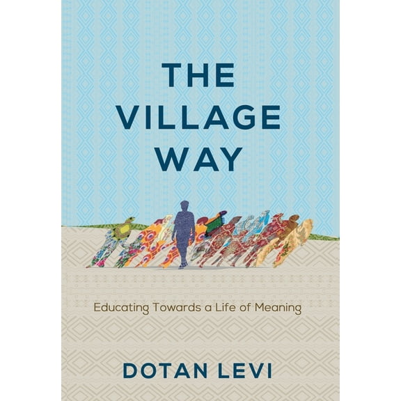 The Village Way: Educating Towards a Life of Meaning, (Hardcover)