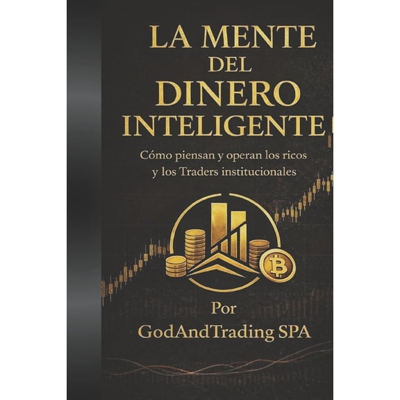 La Mente Del Dinero Inteligente: Como piensan y operan los ricos y los traders institucionales, (Paperback)