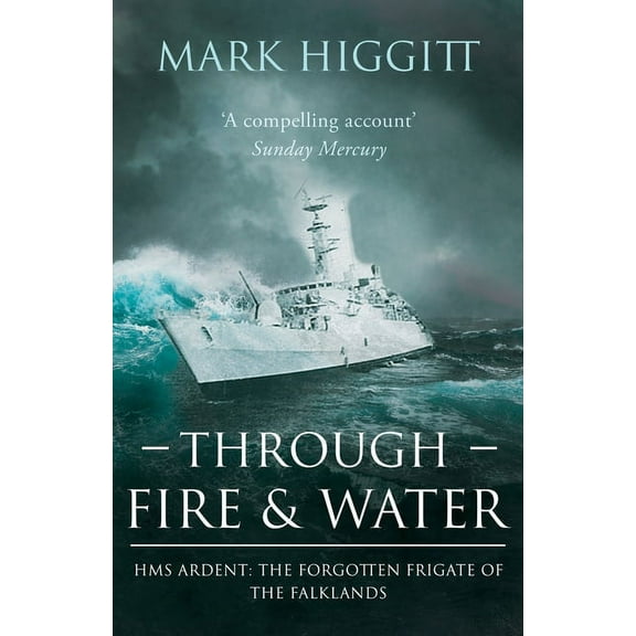 Through Fire and Water: HMS Ardent: The Forgotten Frigate of the Falklands (Paperback)