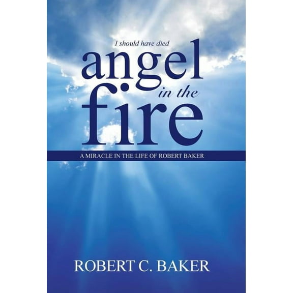 Angel in the Fire : A Miracle in The Life of Robert Baker (Hardcover)