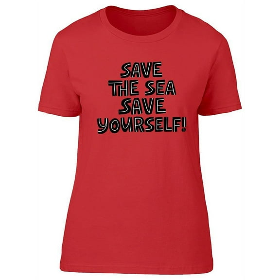 Save The Sea Save Yourself  T-Shirt Women -Image by Shutterstock, Female XX-Large
