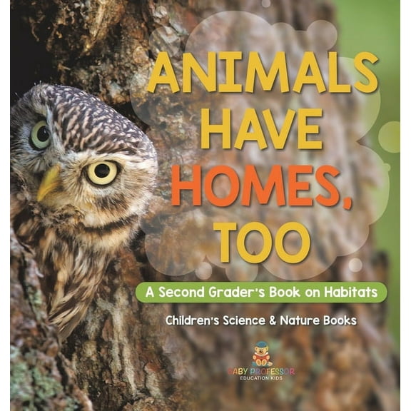Animals Have Homes, Too: A Second Grader's Book on Habitats Children's Science & Nature Books, (Hardcover)
