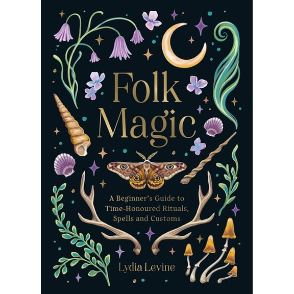 Folk Magic: A Beginner's Guide to Time-Honoured Rituals, Spells and Customs, (Hardcover)