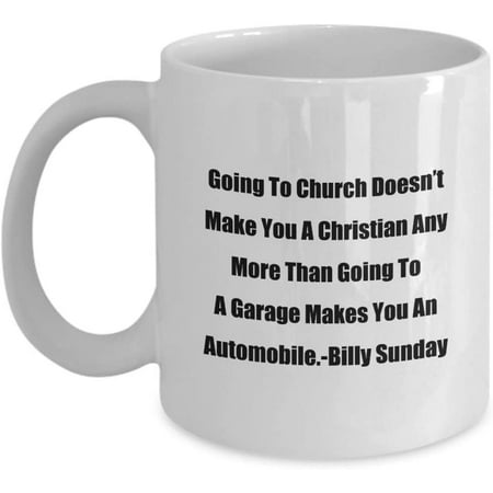 

Funny Quotes by Famous People Gift Mug Going To Church Doesn’t Make You A Christian Any More Than Going To A Garage Makes You An Automobile.-Billy Sun