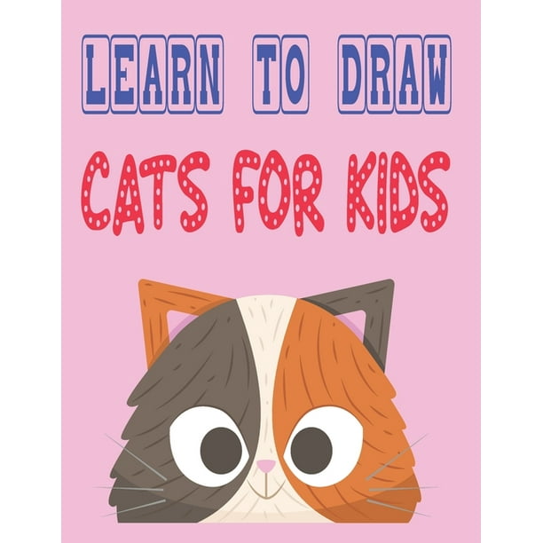 learn to draw cats for kids : how to draw cute animals how to draw for kids  step by step draw easy techniques 100 page  x  x 11 inches  (Paperback) 