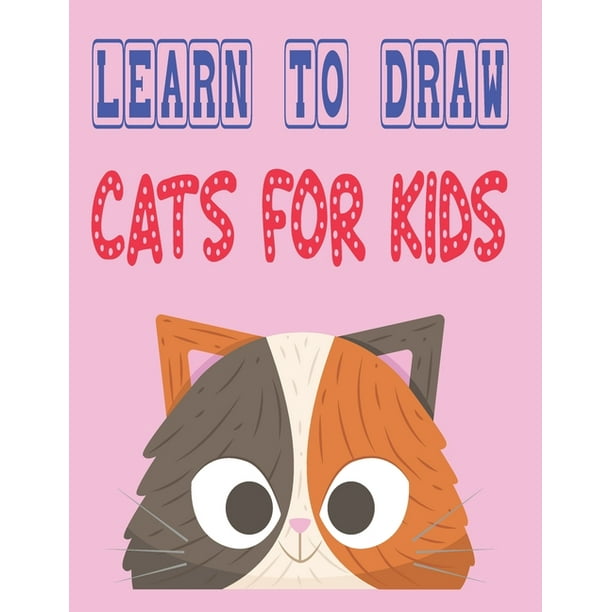 learn to draw cats for kids : how to draw cute animals how to draw for kids step by step draw easy techniques 100 page x x 11 inches (Paperback) learn to draw cats for kids : how to draw cute animals how to draw for kids step by step draw easy techniques 100 page x x 11 inches (Paperback)