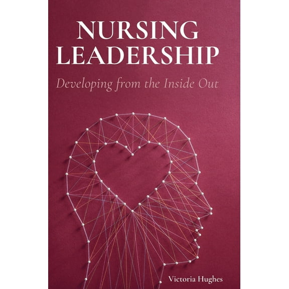 Nursing Leadership: Developing from the Inside Out, (Hardcover)