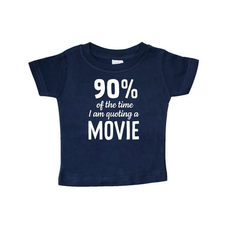 

Inktastic 90% of the Time I am Quoting A Movie Gift Baby Boy or Baby Girl T-Shirt