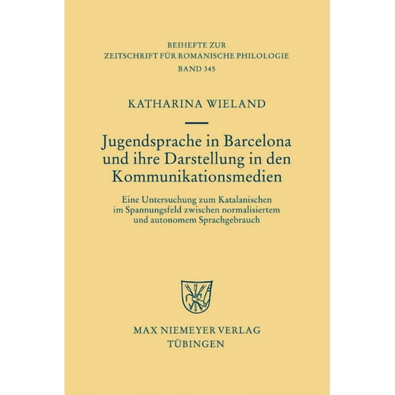 Beihefte Zur Zeitschrift Für Romanische Jugendsprache in Barcelona und ihre Darstellung in den Kommunikationsmedien, Book 345, (Hardcover)