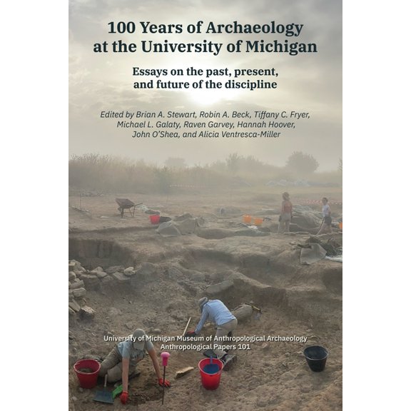 Anthropological Papers 100 Years of Archaeology at the University of Michigan: Essays on the Past, Present, and Future of the Discipline Volume, (Paperback)