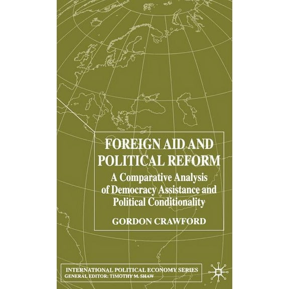 International Political Economy Foreign Aid and Political Reform: A Comparative Analysis of Democracy Assistance and Political Conditionality, (Hardcover)