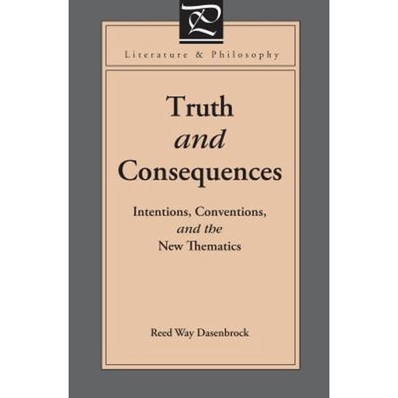 Pre-Owned Truth and Consequences: Intentions, Conventions, and the New Thematics (Paperback) by Reed Way Dasenbrock
