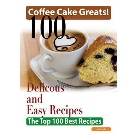 Coffee Cake Greats: 100 Delicious and Easy Coffee Cake Recipes - The Top 100 Best Recipes - (Best Coffee Martini Recipe)