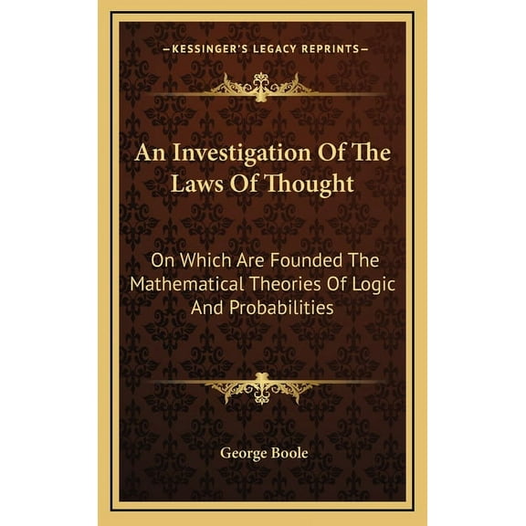 An Investigation Of The Laws Of Thought : On Which Are Founded The Mathematical Theories Of Logic And Probabilities (Hardcover)