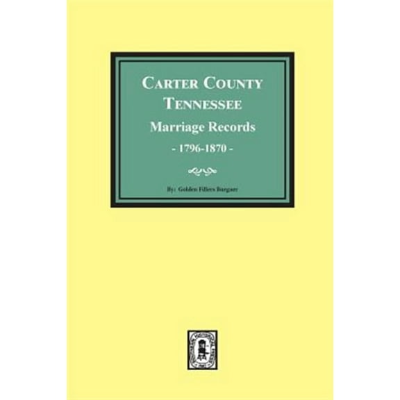 Carter County, Tennessee Marriage Records, 1796-1870 (Paperback)