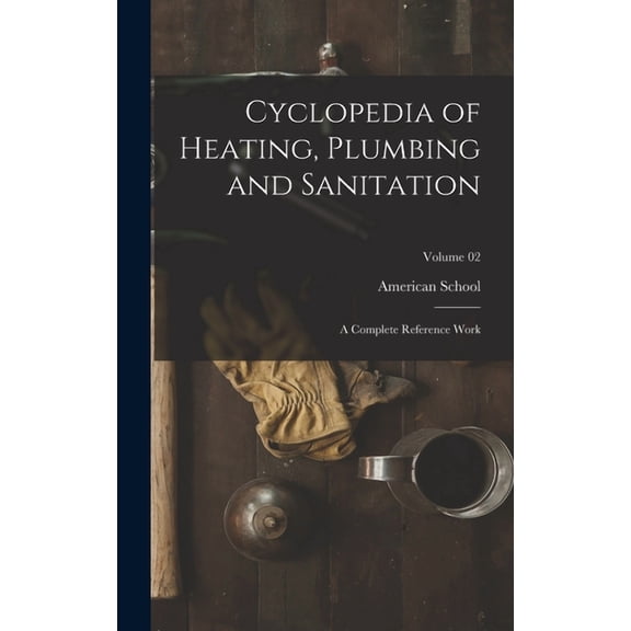 Cyclopedia of Heating, Plumbing and Sanitation; a Complete Reference Work; Volume 02 (Hardcover)
