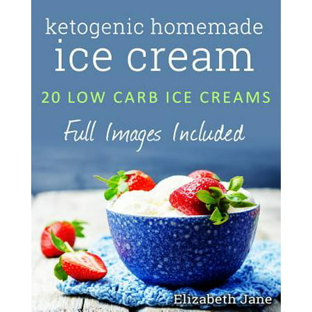 Ketogenic Homemade Ice Cream : 20 Low-Carb, High-Fat, Guilt-Free (Best Low Fat Ice Cream 2019)