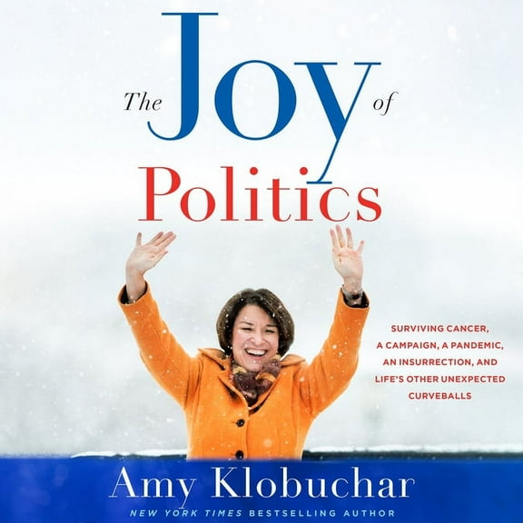 Joy of Politics : Surviving Cancer, a Campaign, a Pandemic, an Insurrection, and Life's Other Unexpected Curveballs