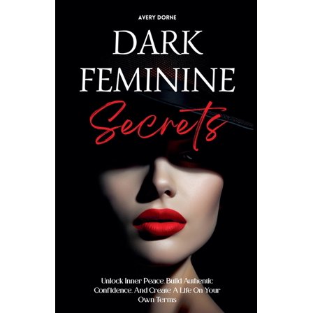 Dark Feminine Secrets: Master Seduction, Build Unshakable Confidence, And Manifest Your Dream Life By Awakening Your Irr, (Paperback)