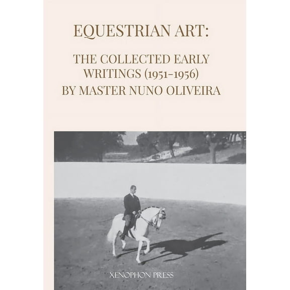 Equestrian Art: The Early Writings (1951-1956) of Master Nuno Oliveira, (Paperback)