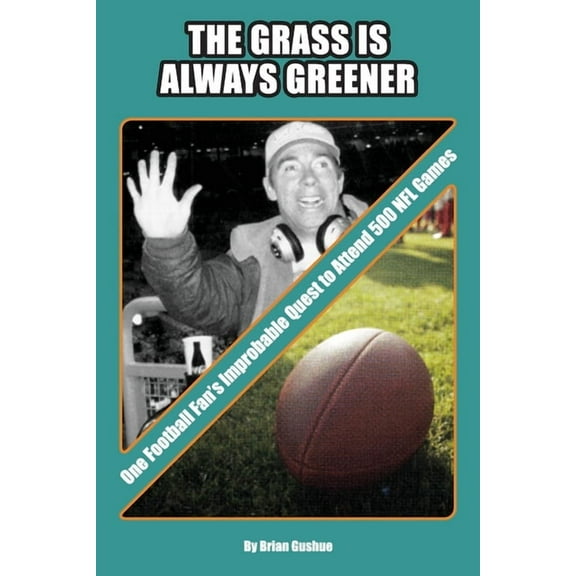 The Grass is Always Greener: One Football Fan's Improbable Quest to Attend 500 NFL Games, (Paperback)