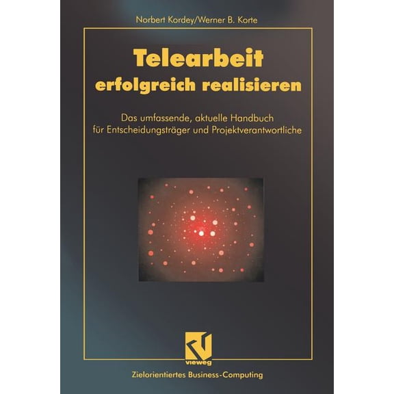 Zielorientiertes Business Computing Telearbeit Erfolgreich Realisieren: Das Umfassende, Aktuelle Handbuch FÃ¼r EntscheidungstrÃ¤ger Und Projektverantwortliche, (Paperback)
