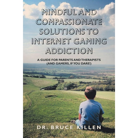 Mindful and Compassionate Solutions to Internet Gaming Addiction: A Guide for Parents and Therapists (And Gamers, If You Dare!) (Paperback)