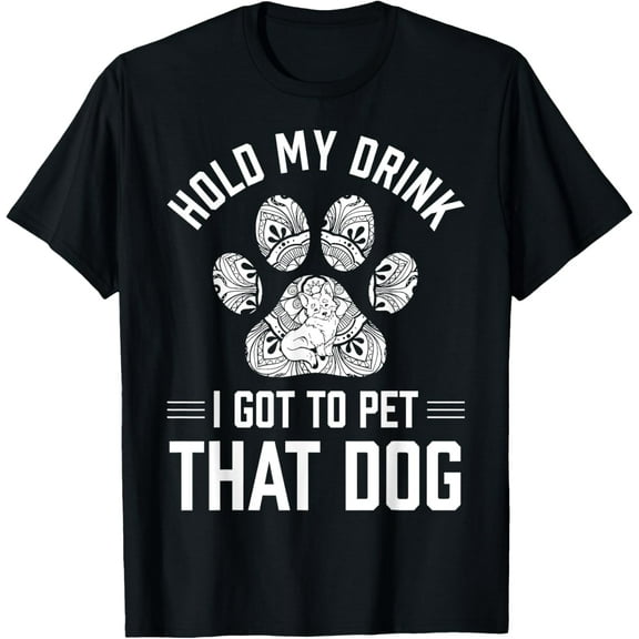 Dog Apparel I Got To Pet That Dog Text T-Shirt men and women can wear, black, white, gifts