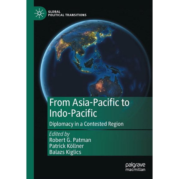 Global Political Transitions From Asia-Pacific to Indo-Pacific: Diplomacy in a Contested Region, (Paperback)