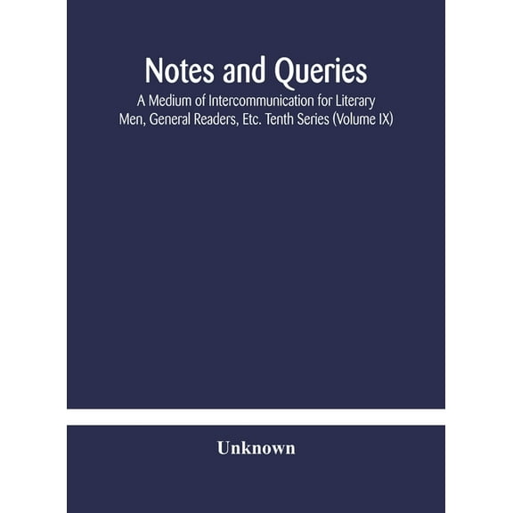 Notes And Queries; A Medium Of Intercommunication For Literary Men, General Readers, Etc. Tenth Series (Volume Ix), (Hardcover)