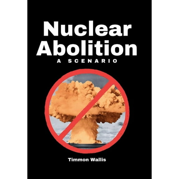 Nuclear Abolition A Scenario, (Hardcover)