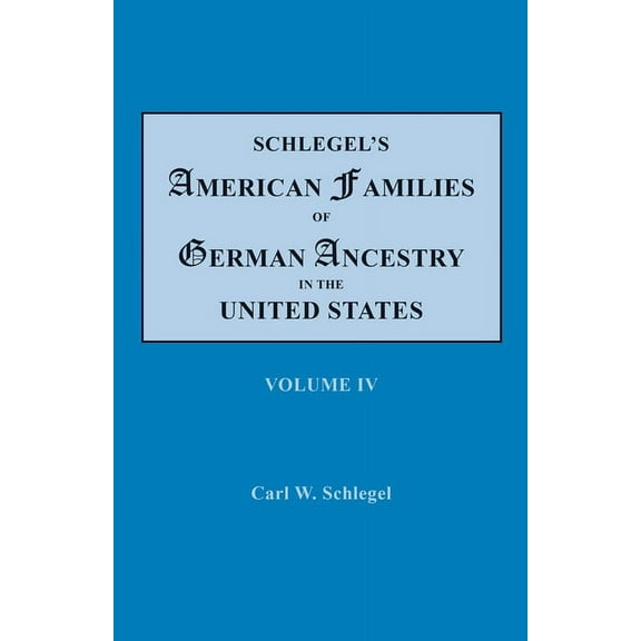 Schlegel's American Families of German Ancestry in the United States. In Four Volumes. Volume IV, (Paperback)