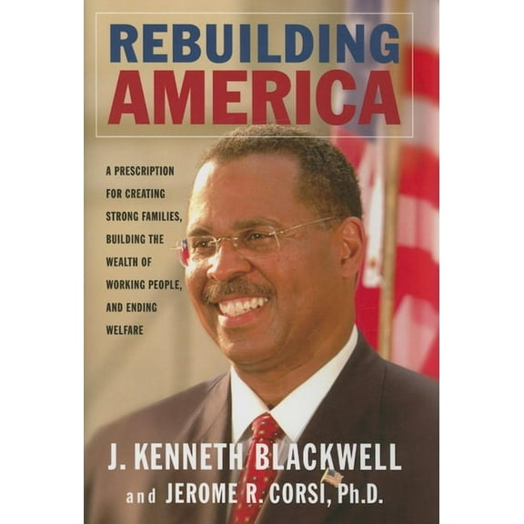 Rebuilding America: A Prescription for Creating Strong Families, Building the Wealth of Working People, and Ending Welfa, (Hardcover)