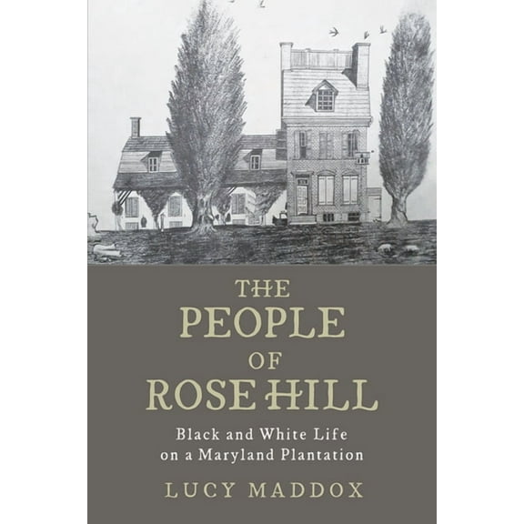 The People of Rose Hill: Black and White Life on a Maryland Plantation, (Hardcover)
