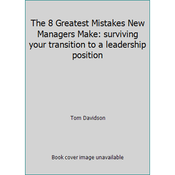 Pre-Owned The 8 Greatest Mistakes New Managers Make: surviving your transition to a leadership position (Unknown) 0984445404 9780984445400