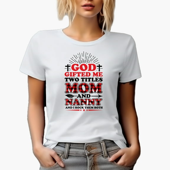 God Gifted Me with 2 Titles, Mom and Nanny & I Rock Them Both, White T-Shirt, Small